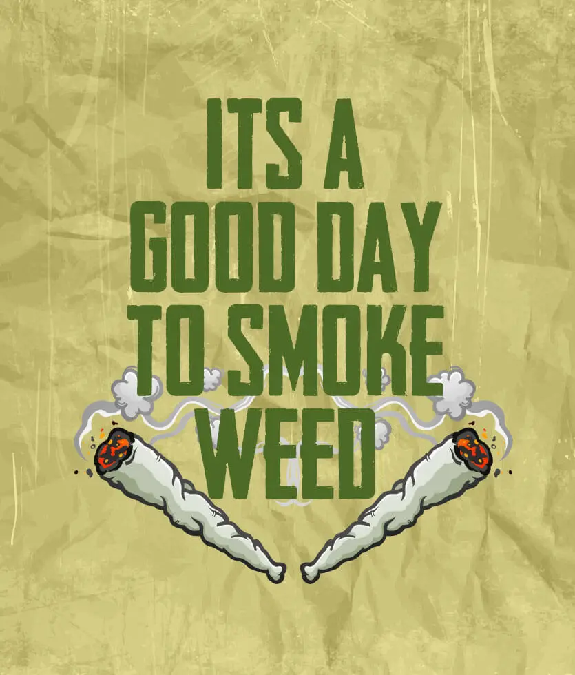 Its a good day to smoke weed