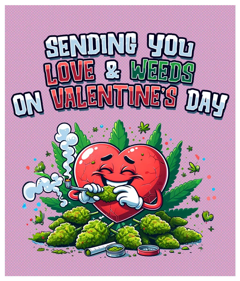 Sending you love and weeds on Valentine's Day