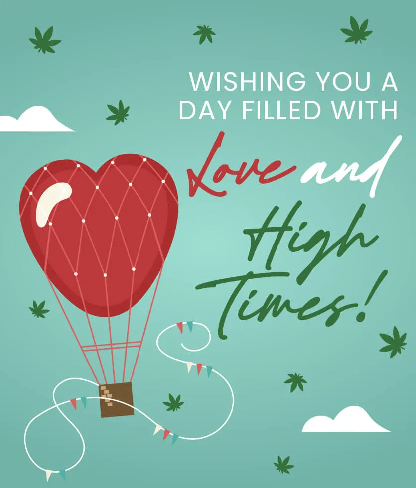 Wishing you a day filed with love and high times!